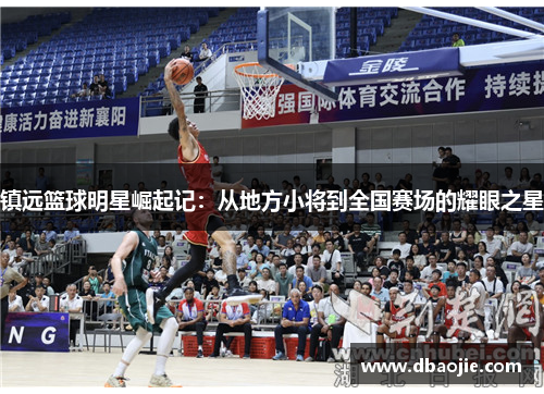 镇远篮球明星崛起记：从地方小将到全国赛场的耀眼之星